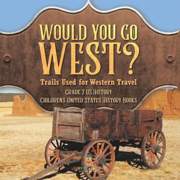 Would You Go West? Trails Used for Western Travel Grade 7 US History Children's United States Books