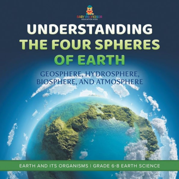 Understanding the Four Spheres of Earth Geosphere, Hydrosphere, Biosphere, and Atmosphere its Organisms Grade 6-8 Science
