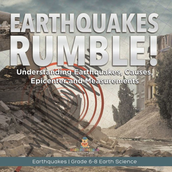 Earthquakes Rumble! Understanding Earthquakes, Causes, Epicenter and Measurements Grade 6-8 Earth Science