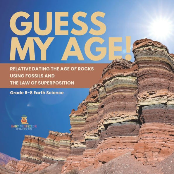 Guess My Age! Relative Dating the Age of Rocks using Fossils and Law Superposition Grade 6-8 Earth Science