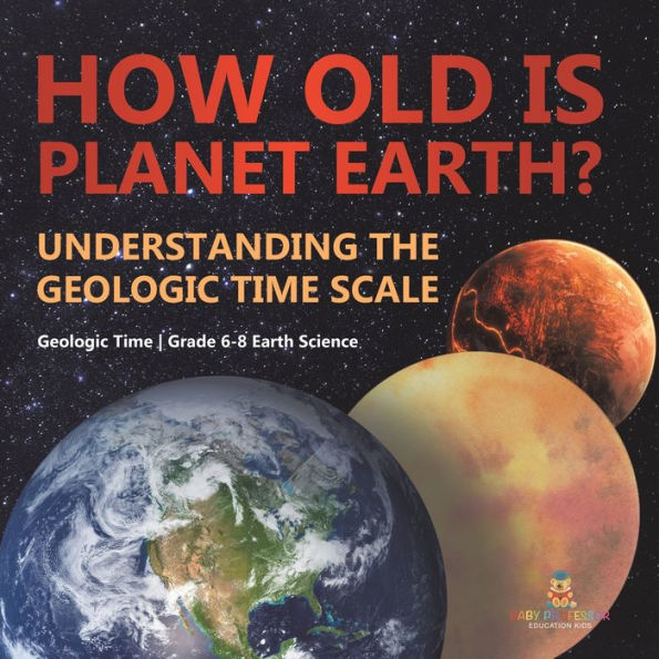 How Old is Planet Earth? Understanding the Geologic Time Scale Grade 6-8 Earth Science