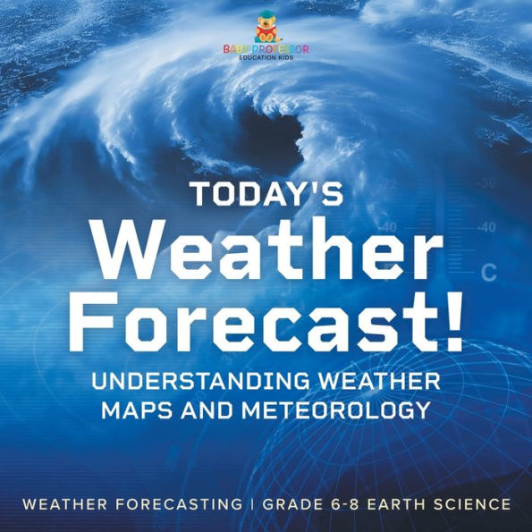 Today's Weather Forecast! Understanding Maps and Meteorology Forecasting Grade 6-8 Earth Science