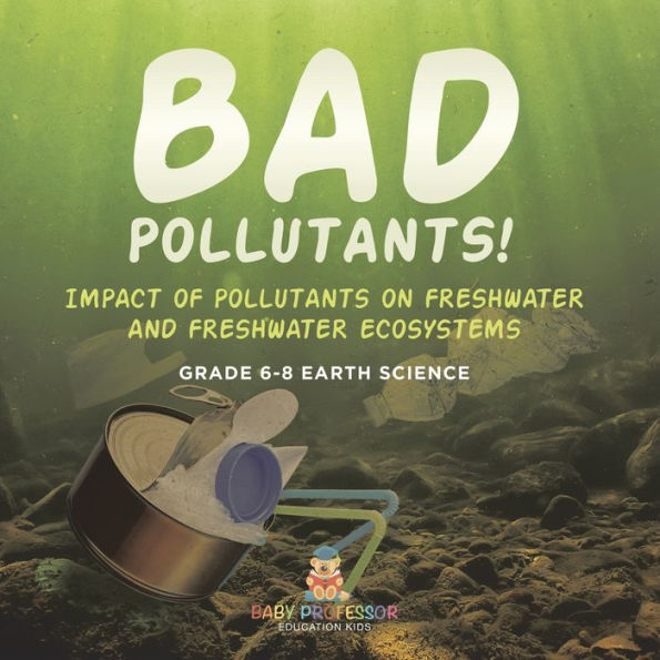 Bad Pollutants! Impact of Pollutants on Freshwater and Ecosystems Grade 6-8 Earth Science