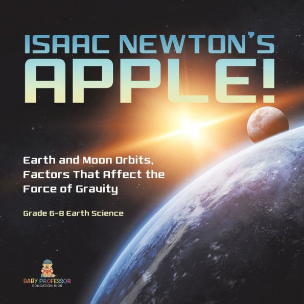 Isaac Newton's Apple! Earth and Moon Orbits, Factors That Affect the Force of Gravity Grade 6-8 Science