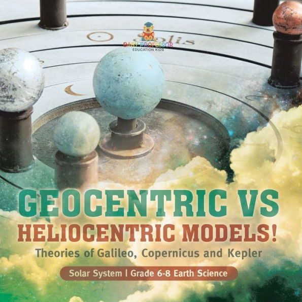 Geocentric vs Heliocentric Models! Theories of Galileo, Copernicus and Kepler Solar System Grade 6-8 Earth Science