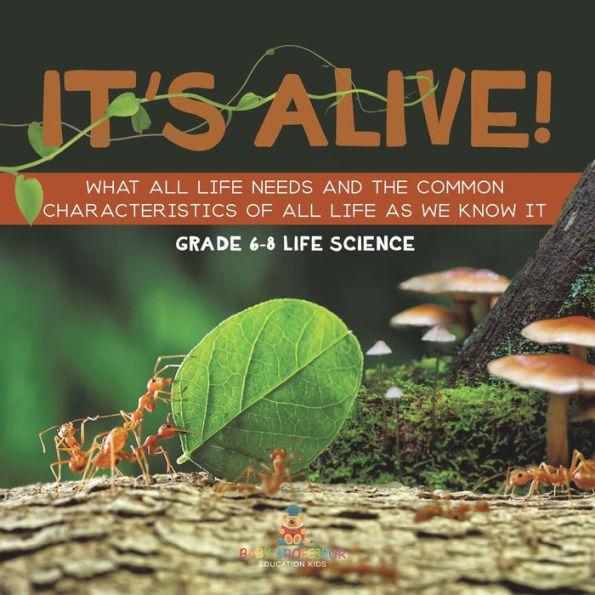 It's Alive! What All Life Needs and the Common Characteristics of as We Know It Grade 6-8 Science