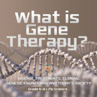 Title: What is Gene Therapy? Disease Treatments, Cloning, Genetic Engineering and Today's Society Grade 6-8 Life Science, Author: Baby Professor