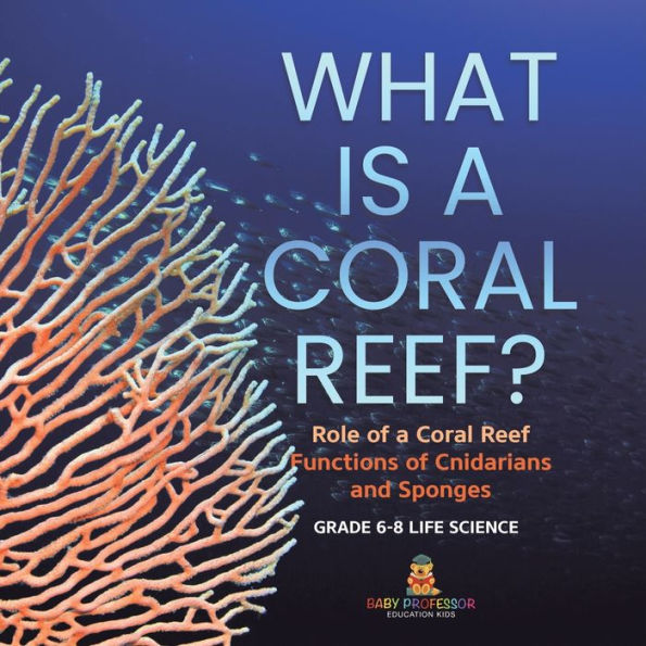 What is a Coral Reef? Role of Reef Functions Cnidarians and Sponges Grade 6-8 Life Science