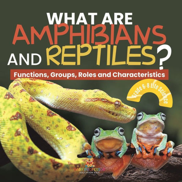 What are Amphibians and Reptiles? Functions, Groups, Roles Characteristics Grade 6-8 Life Science