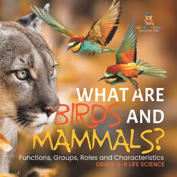 What are Birds and Mammals? Functions, Groups, Roles Characteristics Grade 6-8 Life Science