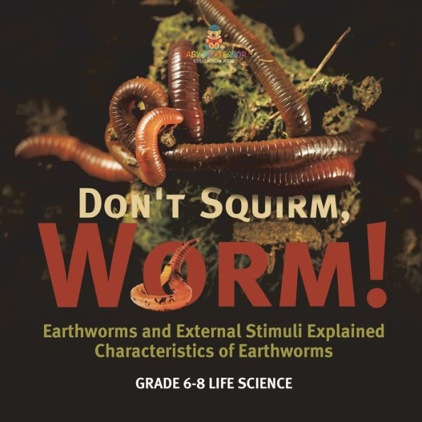 Don't Squirm Worm! Earthworms and External Stimuli Explained Characteristics of Grade 6-8 Life Science