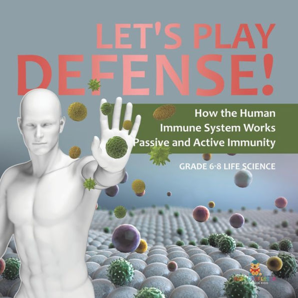 Let's Play Defense! How the Human Immune System Works Passive and Active Immunity Grade 6-8 Life Science