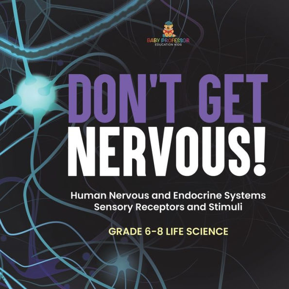 Don't Get Nervous! Human Nervous and Endocrine Systems Sensory Receptors Stimuli Grade 6-8 Life Science