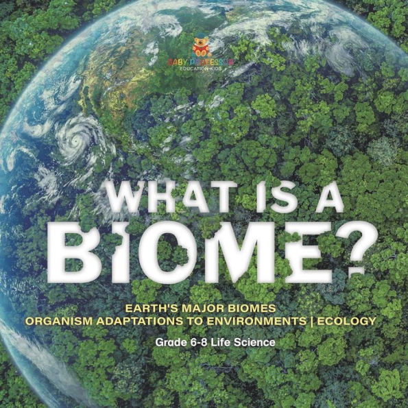 What is a Biome? Earth's Major Biomes Organism Adaptations to Environments Ecology Grade 6-8 Life Science