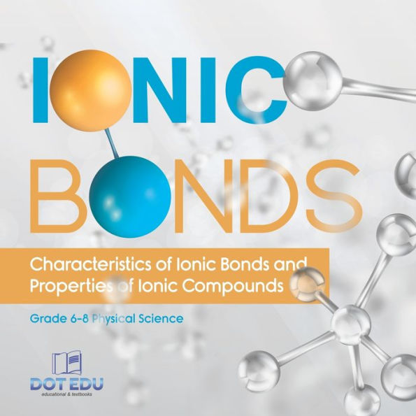 Ionic Bonds Characteristics of and Properties Compounds Grade 6-8 Physical Science