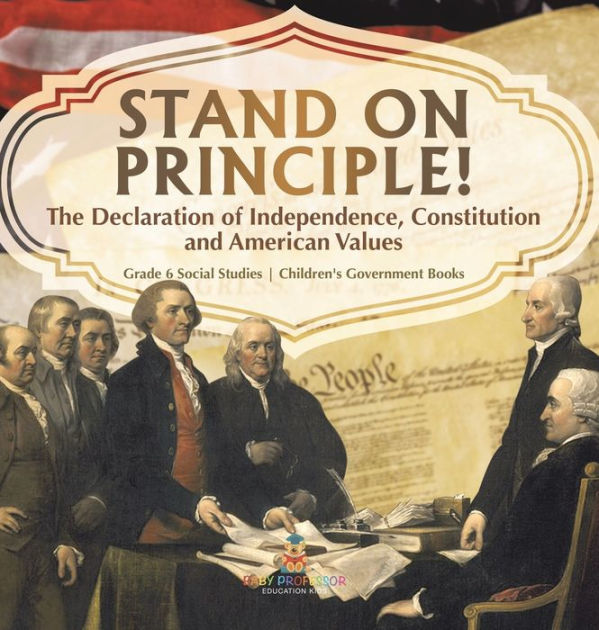 Stand on Principle!: The Declaration of Independence, Constitution and ...