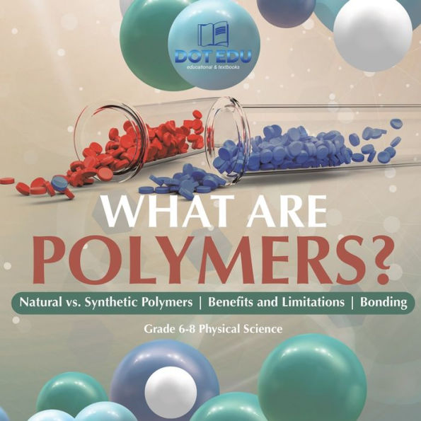 What are Polymers? Natural vs. Synthetic Polymers and Benefits Limitations Bonding Grade 6-8 Physical Science