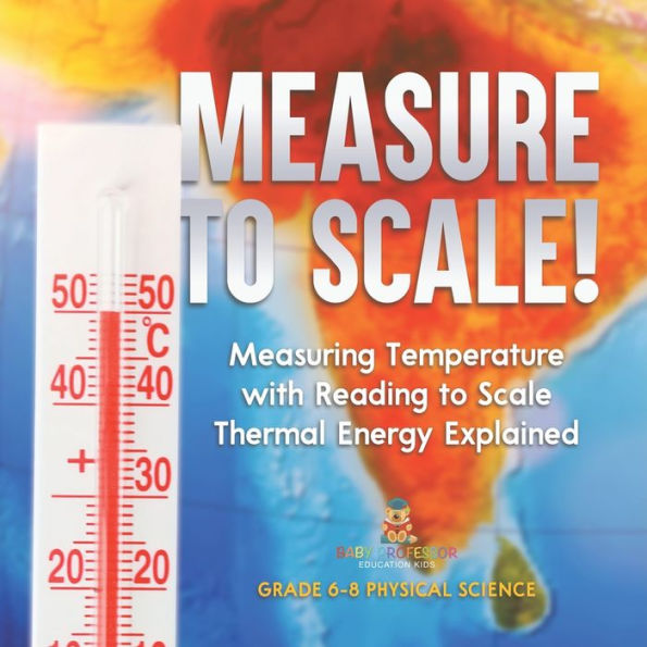 Measure to Scale! Measuring Temperature with Reading Scale Thermal Energy Explained Grade 6-8 Physical Science