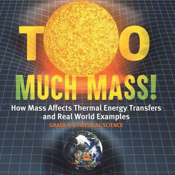 Too Much Mass! How Mass Affects Thermal Energy Transfers and Real World Examples Grade 6-8 Physical Science