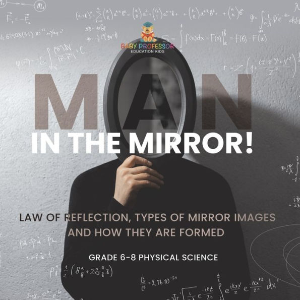 Man the Mirror! Law of Reflection, Types Mirror Images and How They Are Formed Grade 6-8 Physical Science