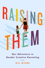 Epub google books download Raising Them: Our Adventure in Gender Creative Parenting by Kyl Myers