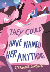 Online download books free They Could Have Named Her Anything: A Novel by Stephanie Jimenez DJVU 9781542003759