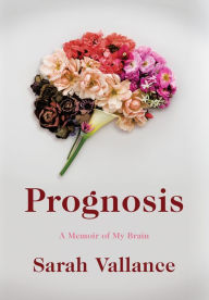 Download books from google books to kindle Prognosis: A Memoir of My Brain ePub FB2 PDF in English 9781542004206 by Sarah Vallance