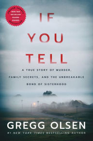 Title: If You Tell: A True Story of Murder, Family Secrets, and the Unbreakable Bond of Sisterhood, Author: Gregg Olsen
