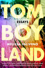 Title: Tomboyland: Essays, Author: Melissa Faliveno