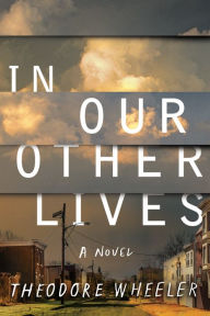 Title: In Our Other Lives: A Novel, Author: Theodore Wheeler