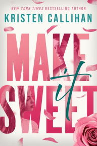 Title: Make It Sweet, Author: Kristen Callihan