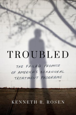 Troubled: The Failed Promise of America's Behavioral Treatment Programs