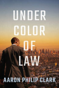 Title: Under Color of Law, Author: Aaron Philip Clark