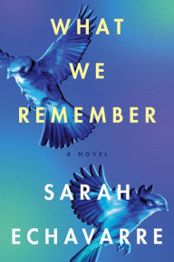 Ebooks mobile download What We Remember: A Novel by Sarah Echavarre, Sarah Echavarre ePub FB2 (English literature) 9781542032650