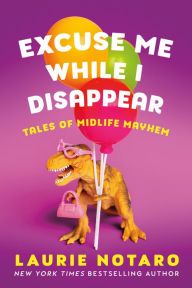 Read books online and download free Excuse Me While I Disappear: Tales of Midlife Mayhem by Laurie Notaro, Laurie Notaro