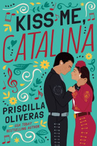 Title: Kiss Me, Catalina, Author: Priscilla Oliveras