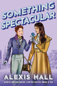 Google books and download Something Spectacular (English literature) by Alexis Hall, Alexis Hall 