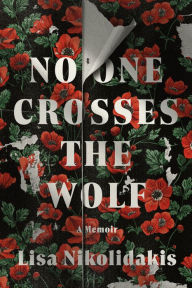 Free online it books download No One Crosses the Wolf: A Memoir iBook PDB 9781542037709 by Lisa Nikolidakis, Lisa Nikolidakis