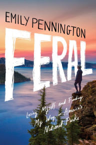 Free download of ebook in pdf format Feral: Losing Myself and Finding My Way in America's National Parks  English version 9781542039703 by Emily Pennington, Emily Pennington