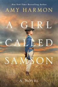 Title: A Girl Called Samson: A Novel, Author: Amy Harmon