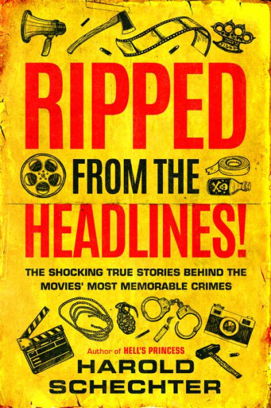 Ripped from the Headlines!: The Shocking True Stories Behind the Movies' Most Memorable Crimes