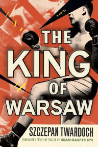 Book for download The King of Warsaw: A Novel by Szczepan Twardoch, Sean Gasper Bye