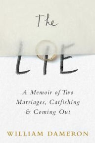 Title: The Lie: A Memoir of Two Marriages, Catfishing & Coming Out, Author: William Dameron