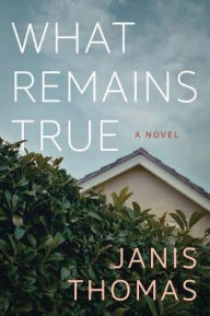 Title: What Remains True: A Novel, Author: Janis Thomas