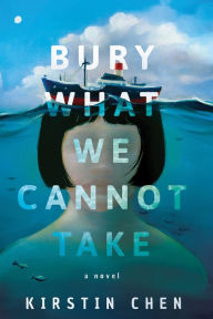 Title: Bury What We Cannot Take, Author: Kirstin Chen