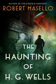 The Haunting of H. G. Wells: A Novel