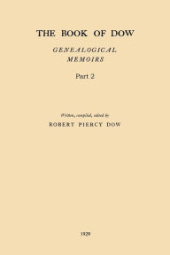 Title: The Book of Dow - Part 2: Genealogical Memoirs of the Descendants of Henry Dow 1637, Thomas Dow 1639 and others of the name, immigrants to America during Colonial Times. Also the allied family of Nudd, Author: Robert Piercy Dow