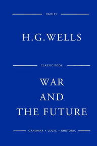 Title: War And The Future, Author: H. G. Wells