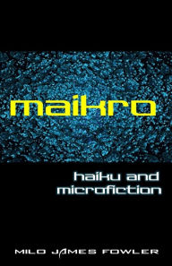 Title: Maikro: Haiku & Microfiction, Author: Milo James Fowler