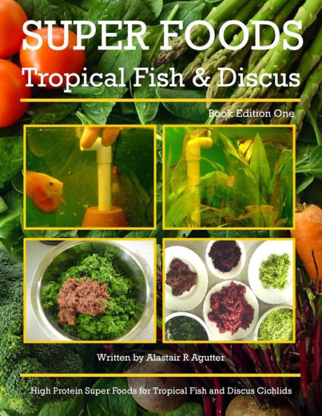 Super Foods Tropical Fish and Discus: High Protein Super Foods For Tropical Fish and Discus Cichlids